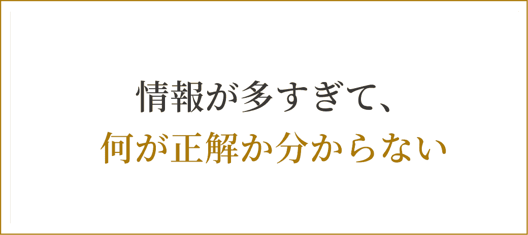 情報が多すぎて、何が正解か分からない